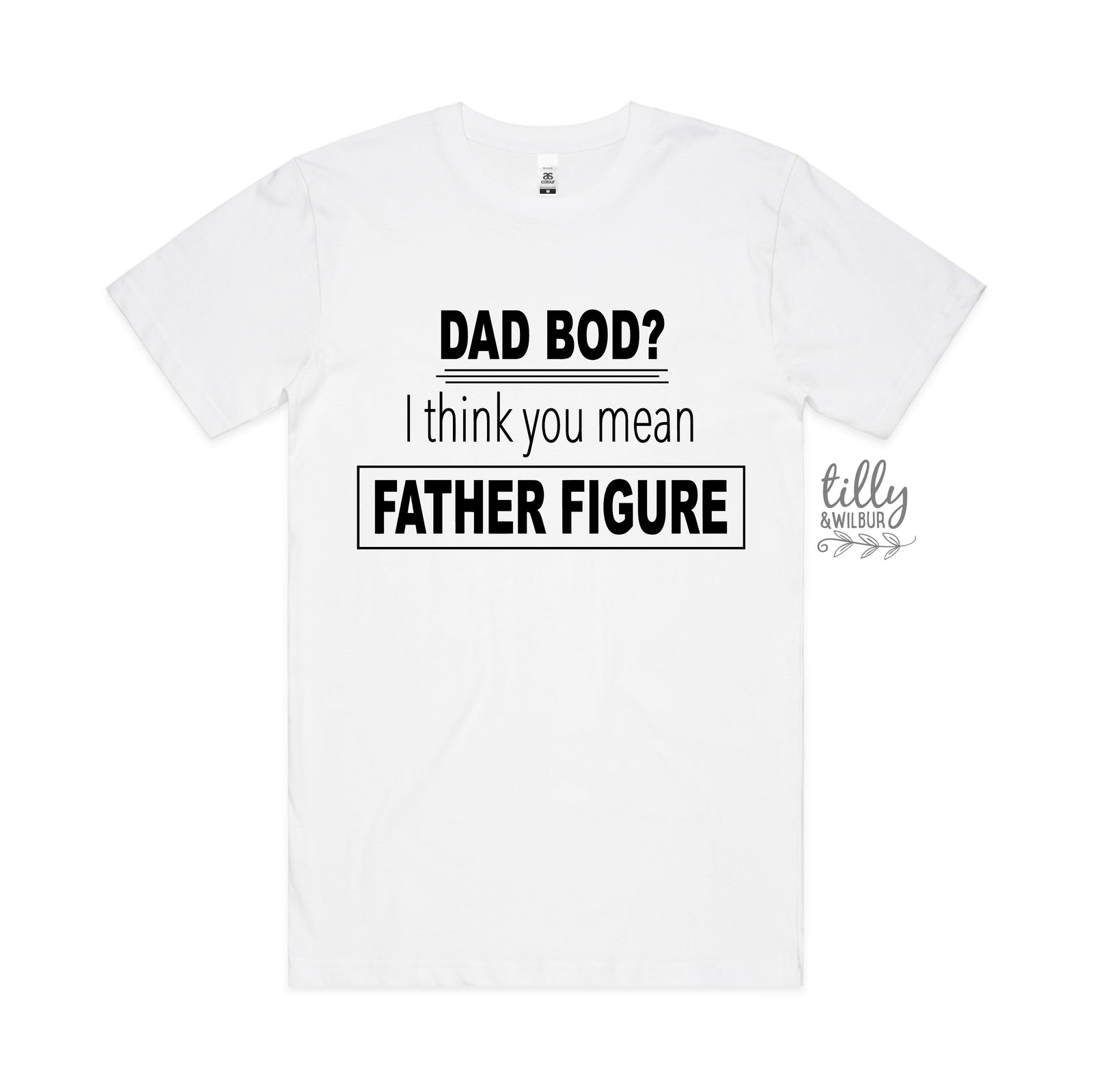 A white short-sleeve crewneck t-shirt with a black printed graphic on the front that reads 'DAD BOD? I think you mean FATHER FIGURE'.