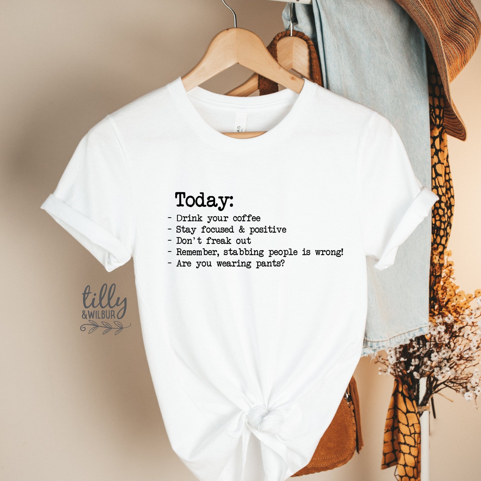 Today: drink your coffee, stay focused & positive, don't freak out, remember, stabbing people is wrong, are you wearing pants? Funny T-Shirt