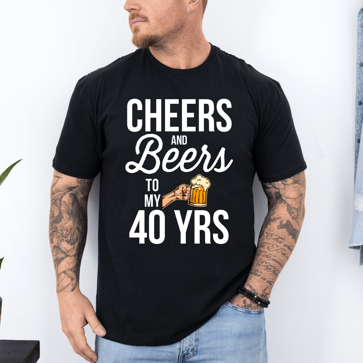 Cheers And Beers To My 40 Years (CUSTOM YEAR &amp; MORE COLOURS &amp; STYLES)