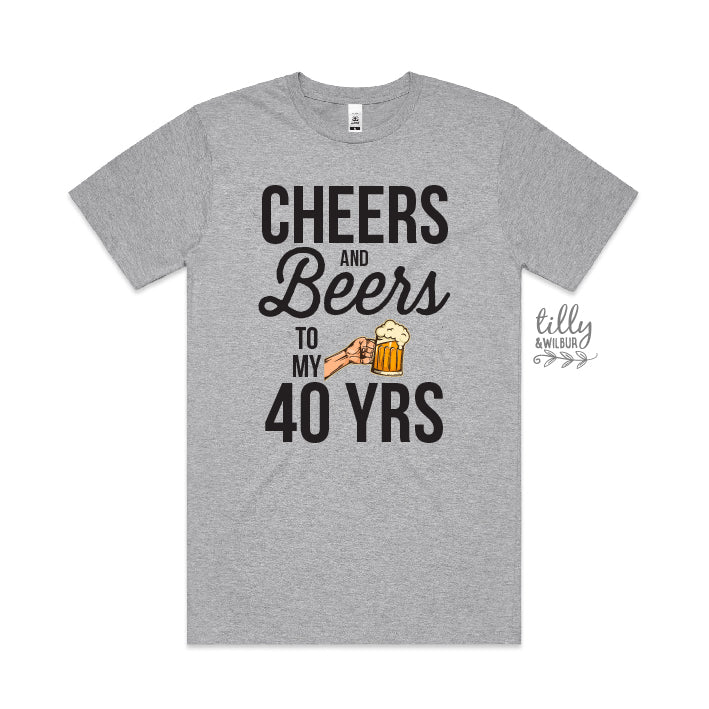 Cheers And Beers To My 40 Years (CUSTOM YEAR & MORE COLOURS & STYLES)