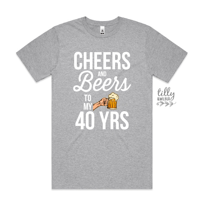 Cheers And Beers To My 40 Years (CUSTOM YEAR & MORE COLOURS & STYLES)