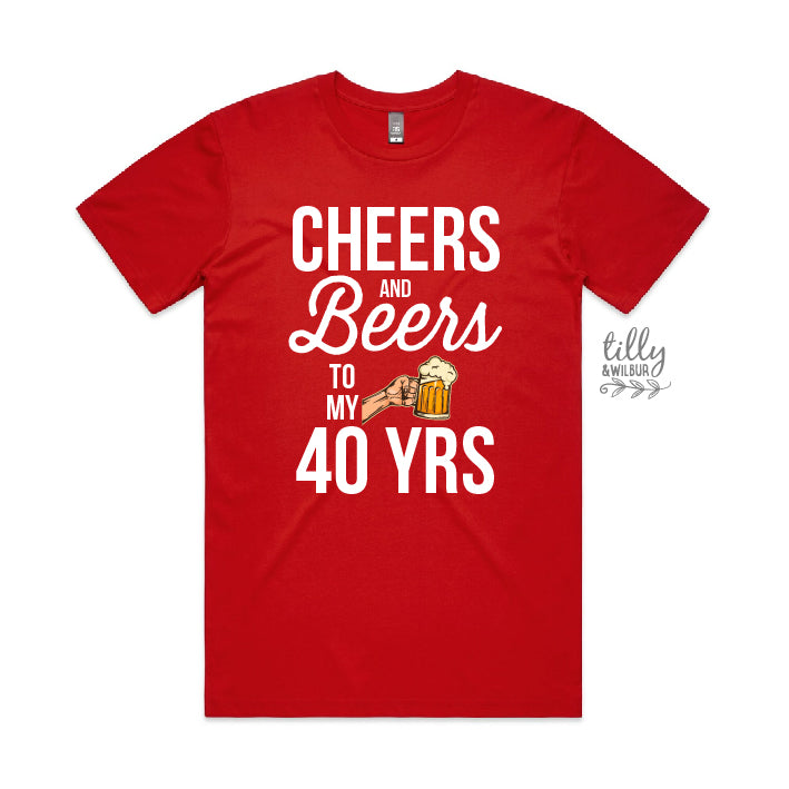 Cheers And Beers To My 40 Years (CUSTOM YEAR & MORE COLOURS & STYLES)