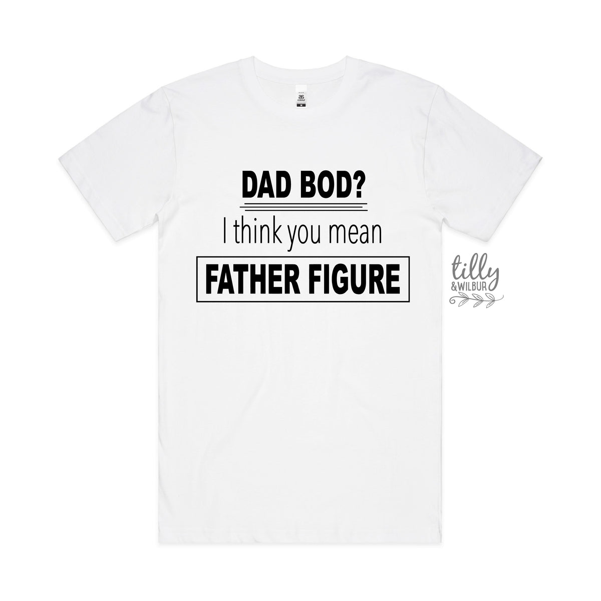 A white short-sleeve crewneck t-shirt with a black printed graphic on the front that reads 'DAD BOD? I think you mean FATHER FIGURE'.