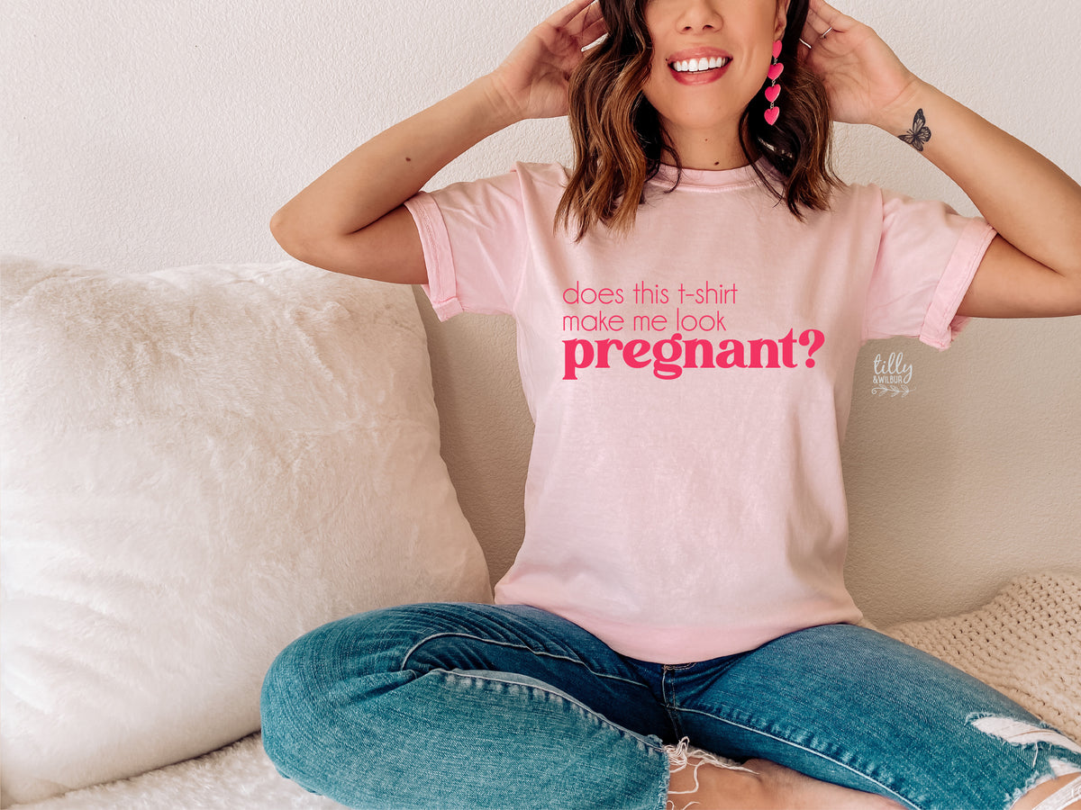Does This T-Shirt Make Me Look Pregnant MORE COLOURS &amp; STYLES