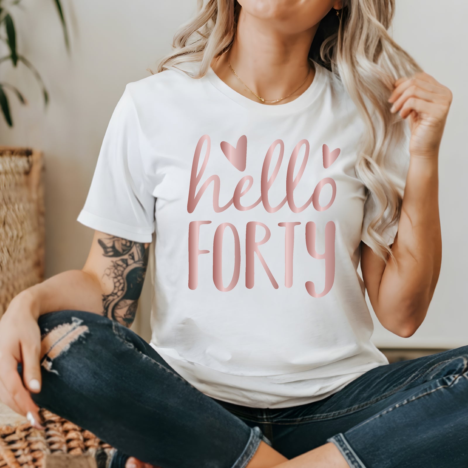 Hello Forty (MORE COLOURS & STYLES)