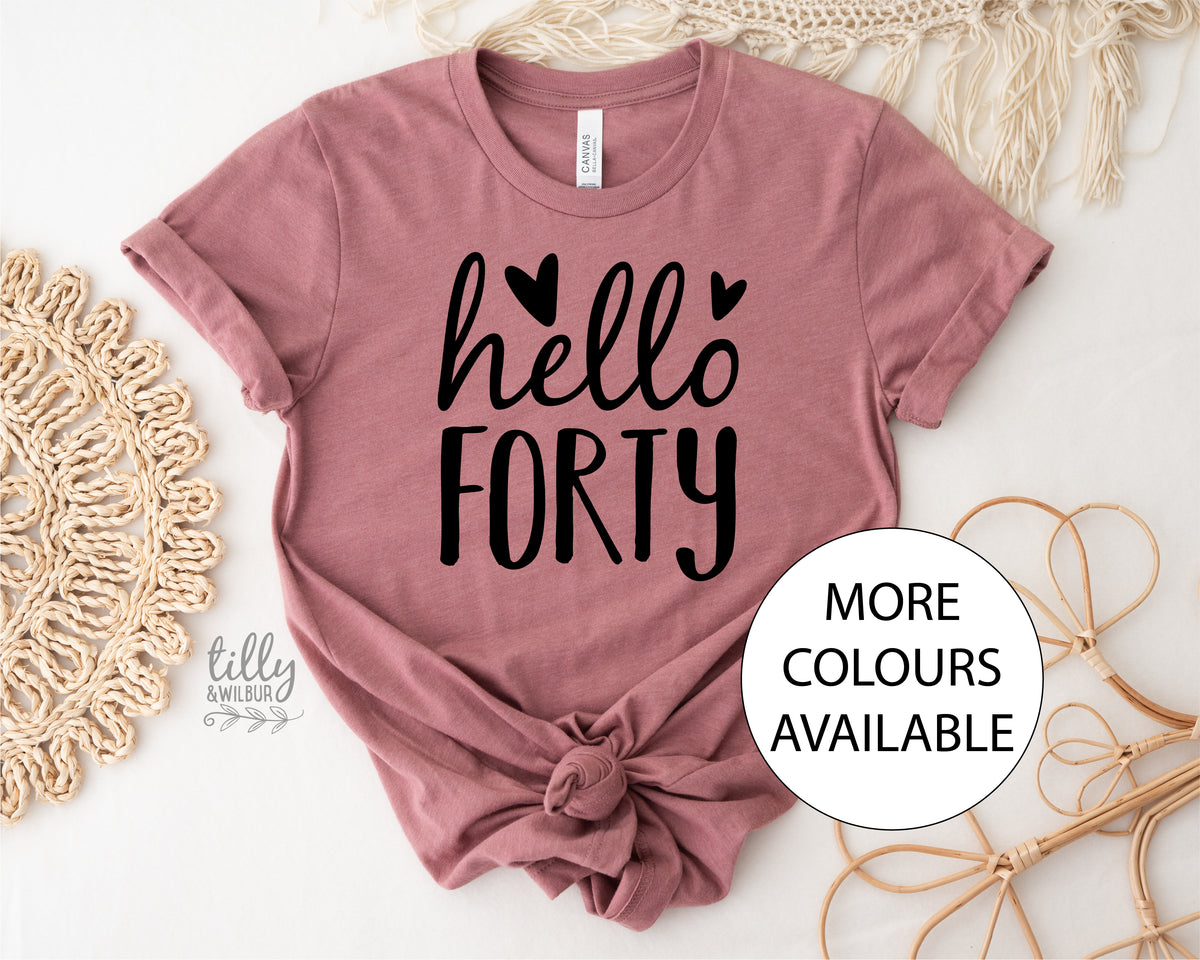 Hello Forty (MORE COLOURS &amp; STYLES)