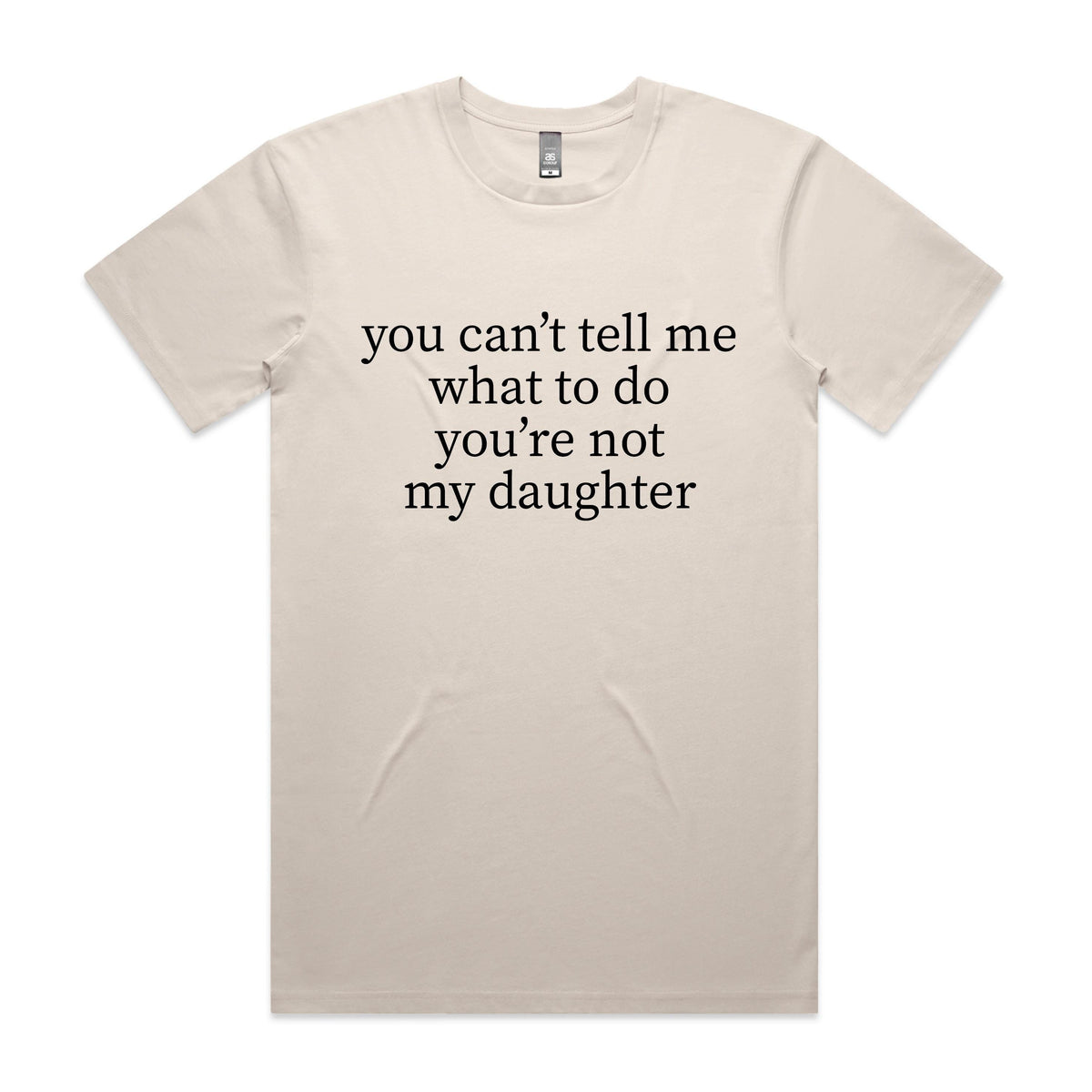Laughing dad on an outdoor deck wearing a natural cream t-shirt with black serif text reading You Can't Tell Me What To Do You're Not My Daughter.