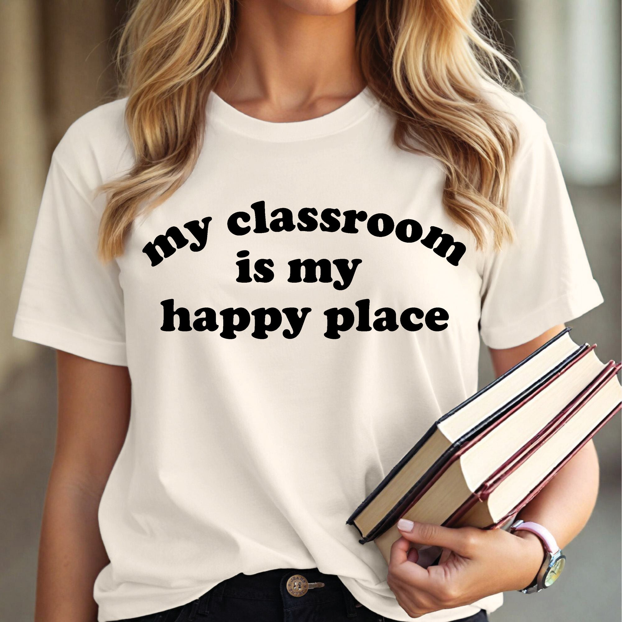 My Classroom Is My Happy Place (MORE COLOURS & STYLES)