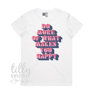 Do More Of What Makes You Happy Women's T-Shirt