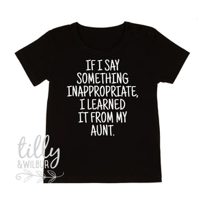 If I Say Something Inappropriate, I Learned It From My Aunt Kids Tee