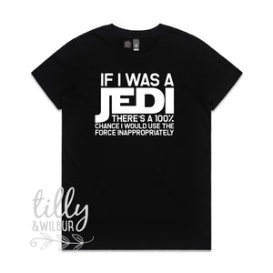 If I Was A Jedi There's A 100% Chance I Would Use The Force Inappropriately Funny Women's T-Shirt