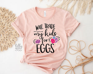 Will Trade My Kids For Eggs Funny Easter T-Shirt