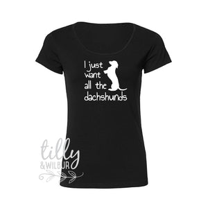 I Just Want All The Dachshunds Women's T-Shirt, Sausage Dog Clothing, Wiener Outfit, Weiner Shirt, Dachshund Lover, Sausage Dog Lover