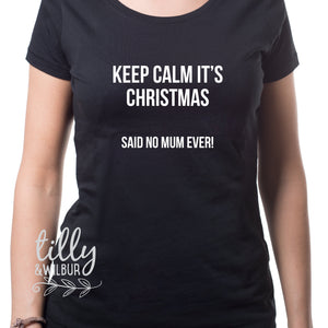 Keep Calm It's Christmas - Said No Mum Ever! Funny Christmas T-Shirt Gift For Mum, Women's T-Shirt, Christmas Gift For Mum, Mum Gift, Humour