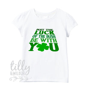 May The Luck Of The Irish Be With You Girl's T-Shirt, St Patrick's Day Shirt, Happy St Paddy's Day, Ireland, Celtic, St Patrick, Paddy Shirt