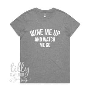 Wine Me Up And Watch Me Go Women&#39;s T-Shirt, Wine T-Shirt, Mother&#39;s Day Gift, Wine Lover, Gift For Her, Female Birthday, Wine Shirt Gift