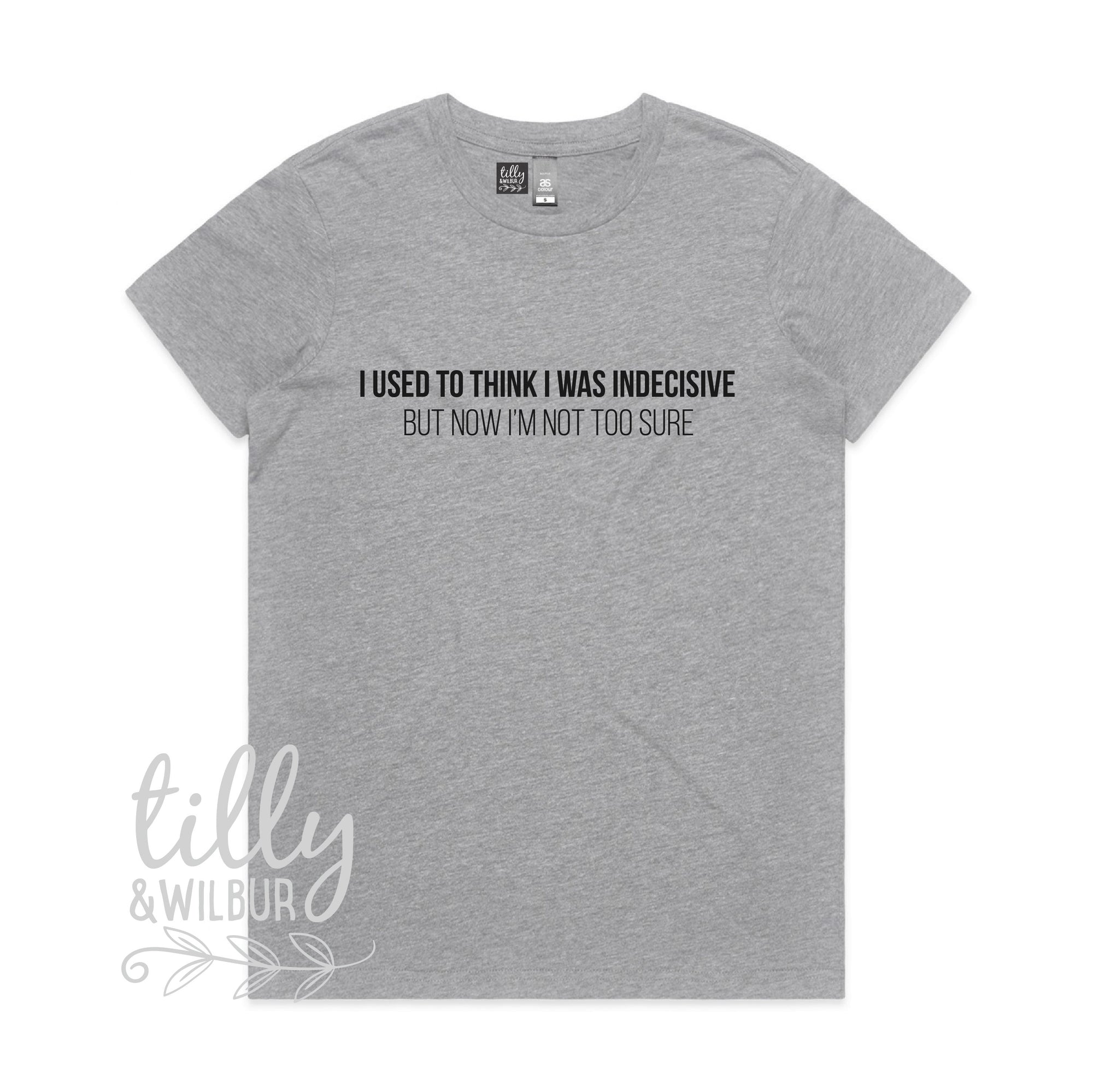 I Used To Think I Was Indecisive But Now I&#39;m Not Too Sure Women&#39;s T-Shirt, Women&#39;s Gift, Gift For Her, Her Birthday, Funny T-Shirt, Decision