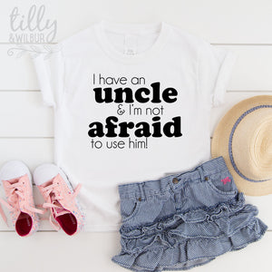 I Have an Uncle And I am Not Afraid to Use Him, Girls T-Shirt, Funny Girls Tee, Niece Gift, Uncle Gift, Funny Niece Gift, Funny Uncle Gift