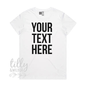 Your Text Here Women&#39;s T-Shirt, Design Your Own T-Shirt, Custom Text Here T-Shirt, Custom Women&#39;s T-Shirt, Custom T-Shirt, Personalised Tee