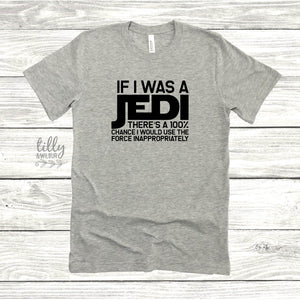 If I Was A Jedi There&#39;s A 100% Chance I Would Use The Force Inappropriately Funny Men&#39;s T-Shirt, Funny Jedi T-Shirt, Star Wars T-Shirt Gift