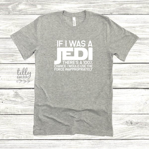 If I Was A Jedi There&#39;s A 100% Chance I Would Use The Force Inappropriately Funny Men&#39;s T-Shirt, Funny Jedi T-Shirt, Star Wars T-Shirt Gift