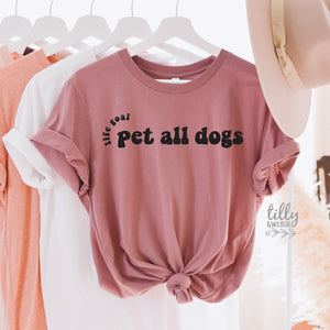 Life Goal Must Pet All Dogs T-Shirt, I Love Dogs Women's T-Shirt, Funny T-Shirt, I Love Dogs T-Shirt, Funny Women's T-Shirt, Gift For Her