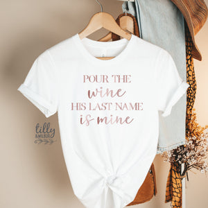 Pour The Wine His Last Name Is Mine T-Shirt, Wifey T-Shirt, New Bride, Mrs Shirt, Engagement T-Shirt, Bridal Gift, Wedding Gift, Honeymoon