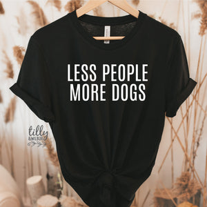Dog T-Shirt, Dog Mama T-Shirt, Less People More Dogs T-Shirt, Funny T-Shirt, I Love Dogs TShirt, Funny Women's T-Shirt, Gift For Her