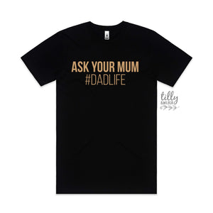 Funny Dad T-Shirt, Ask Your Mum #Dadlife, Father's Day T-Shirt, Dad Life Men's Shirt, Father's Day Gift, I Love You Daddy Happy Father's Day
