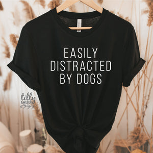Dog Mama T-Shirt, Dog Mum T-Shirt, Easily Distracted By Dogs T-Shirt, Funny T-Shirt, I Love Dogs TShirt, Funny Women's T-Shirt, Gift For Her