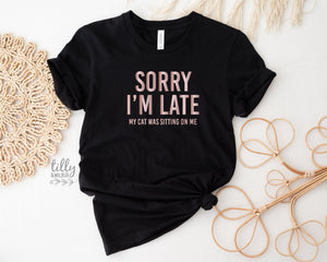 Cat T-Shirt, Sorry I'm Late The Cat Was Sitting On Me T-Shirt, Funny Cat T-Shirt, Kitty Tee, Kitten T-Shirt, I Love Cats T-Shirt, Cat Lover