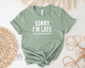 Cat T-Shirt, Sorry I'm Late The Cat Was Sitting On Me T-Shirt, Funny Cat T-Shirt, Kitty Tee, Kitten T-Shirt, I Love Cats T-Shirt, Cat Lover