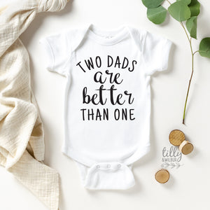Two Dads Are Better Than One Baby Bodysuit, Same Sex Parents Gift, 2 Dads Are Better Than 1, Newborn Gift For Same Sex Parents, LGBTIQ+