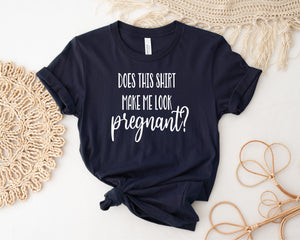 Does This Shirt Make Me Look Pregnant T-Shirt, Pregnancy Announcement, New Mum Shirt, Pregnancy Reveal T-Shirt, Funny Pregnancy Shirt, NAVY