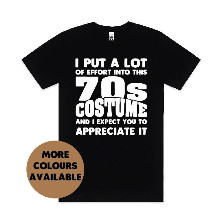 I Put A Lot Of Effort Into This 70' Costume And I Expect You To Appreciate It T-Shirt, Funny Men's T-Shirt, 70's Party T-Shirt, 70's Theme