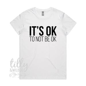 It's OK To Not Be OK Women's T-Shirt