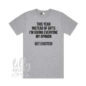 This Year Instead Of Giving Gifts I'm Giving Everyone My Opinion - Get Excited! Men's T-Shirt